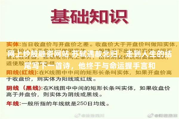 网上炒股融资网站 苏轼遇赦北归，走到人生的结尾写下一首诗，他终于与命运握手言和