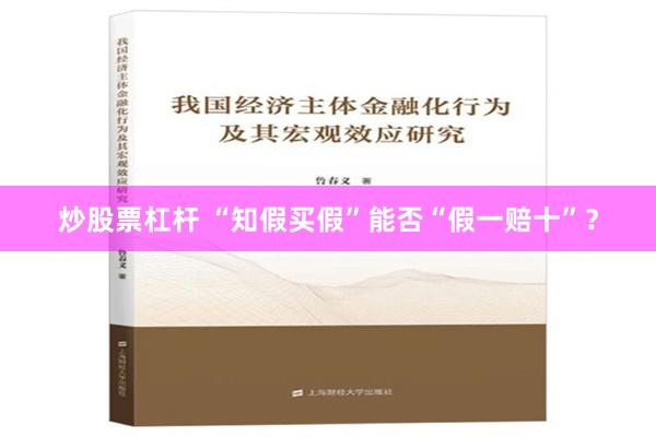 炒股票杠杆 “知假买假”能否“假一赔十”？