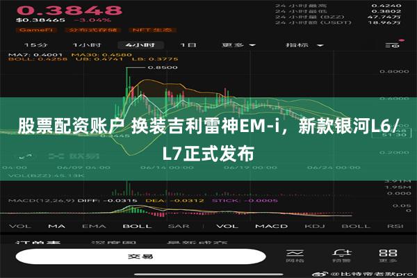 股票配资账户 换装吉利雷神EM-i，新款银河L6/L7正式发布