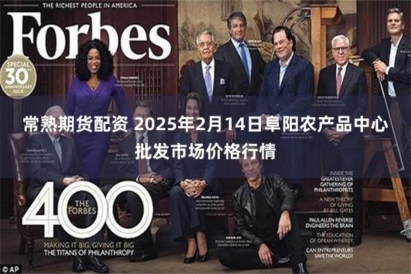 常熟期货配资 2025年2月14日阜阳农产品中心批发市场价格行情